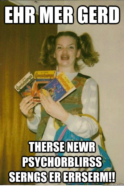 EHR MER GERD Therse newr Psychorblirss serngs er errserm!!  BERKS