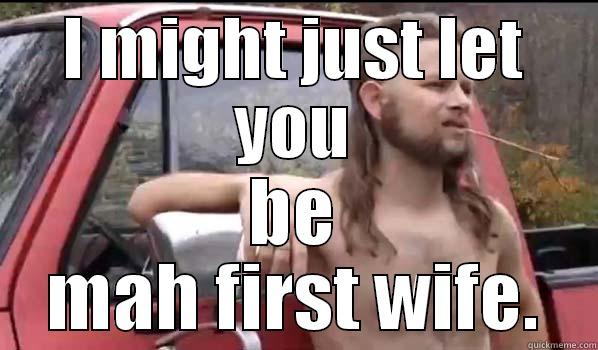 I MIGHT JUST LET YOU BE MAH FIRST WIFE. Almost Politically Correct Redneck