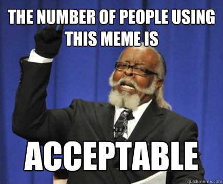 The number of people using this meme is acceptable  Too Damn High