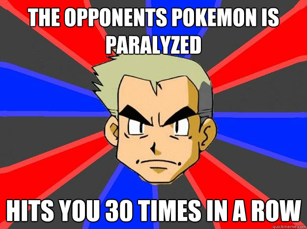 The opponents pokemon is paralyzed  Hits you 30 times in a row  Professor Oak