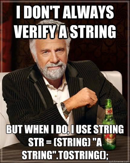 I don't always verify a string but when i do, I use String str = (String) 