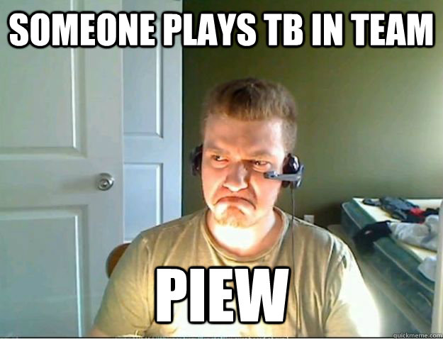 Someone plays TB in team Piew  AngryTestie