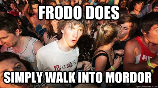 Frodo does Simply walk into mordor  Sudden Clarity Clarence