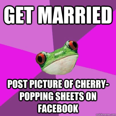 Get married Post picture of cherry-popping sheets on facebook  Foul Bachelorette Frog