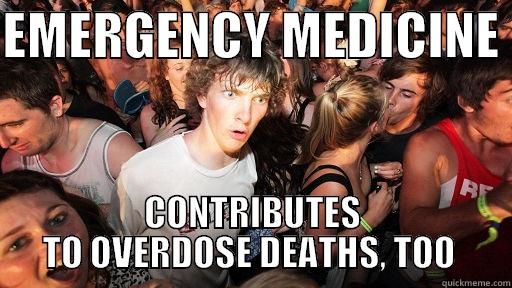 EM overdose meme - EMERGENCY MEDICINE  CONTRIBUTES TO OVERDOSE DEATHS, TOO  Sudden Clarity Clarence