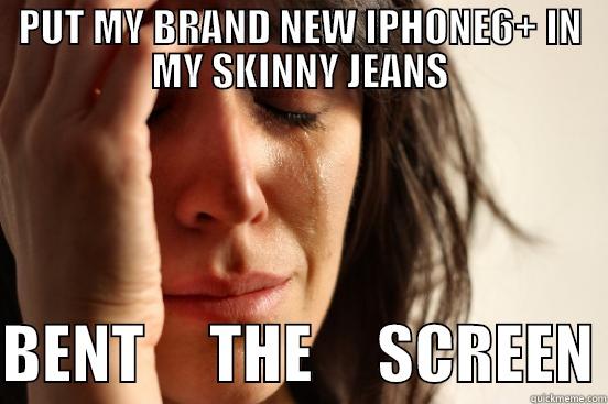 PUT MY BRAND NEW IPHONE6+ IN MY SKINNY JEANS  BENT     THE     SCREEN First World Problems