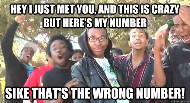 Hey I just met you, and this is crazy but here's my number Sike that's the wrong number! - Hey I just met you, and this is crazy but here's my number Sike that's the wrong number!  Supa Hot Fire