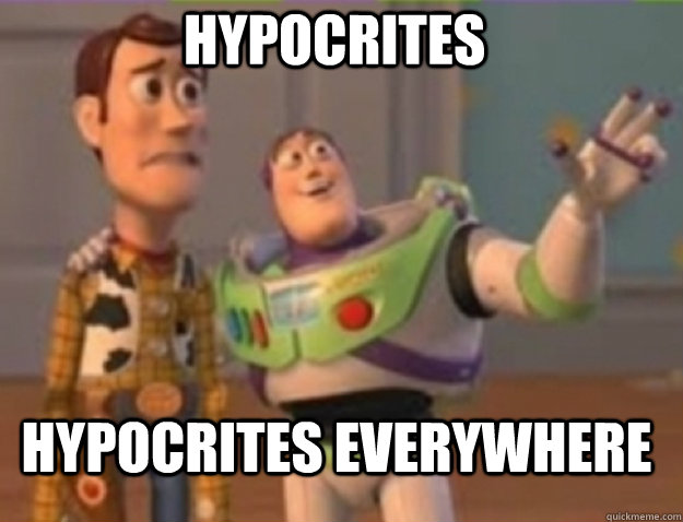 hypocrites hypocrites everywhere - hypocrites hypocrites everywhere  Misc