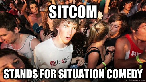 Sitcom stands for situation comedy  Sudden Clarity Clarence
