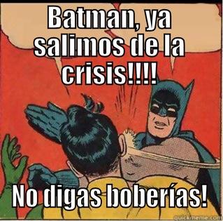 BATMAN, YA SALIMOS DE LA CRISIS!!!! NO DIGAS BOBERÍAS! Slappin Batman