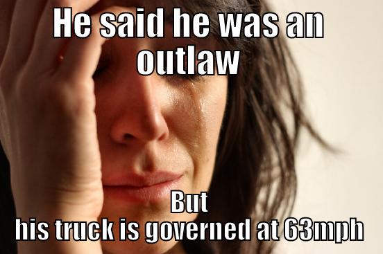 Super trucker - HE SAID HE WAS AN OUTLAW BUT HIS TRUCK IS GOVERNED AT 63MPH First World Problems