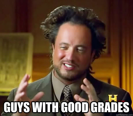  Guys with good grades  Ancient Aliens
