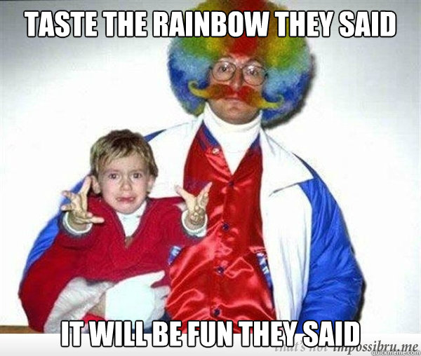 Taste the rainbow they said It will be fun they said - Taste the rainbow they said It will be fun they said  80s Clown Dad