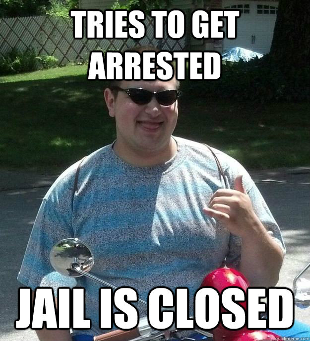 tries to get arrested jail is closed - tries to get arrested jail is closed  Scooter guy