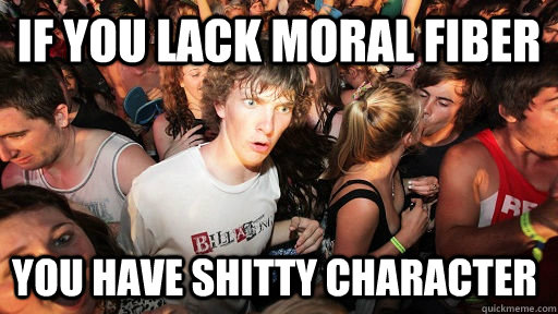 If you lack moral fiber you have shitty character  Sudden Clarity Clarence