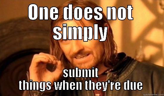 ONE DOES NOT SIMPLY SUBMIT THINGS WHEN THEY'RE DUE Boromir
