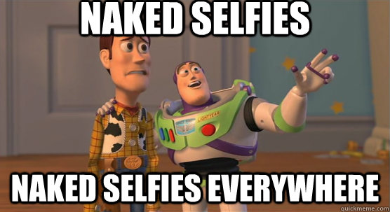 naked selfies  naked selfies everywhere  Toy Story Everywhere