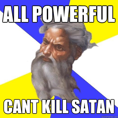 All powerful cant kill satan  Advice God