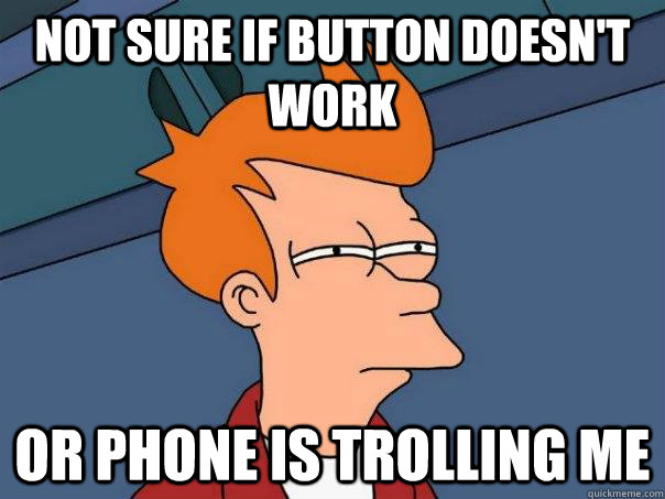 Not sure if button doesn't work Or phone is trolling me - Not sure if button doesn't work Or phone is trolling me  Futurama Fry