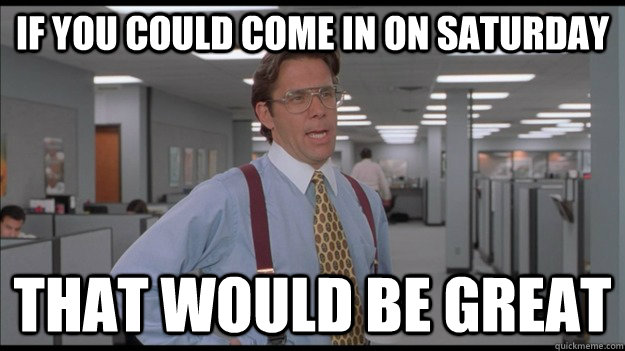 If you could come in on Saturday That would be great  Office Space Lumbergh HD