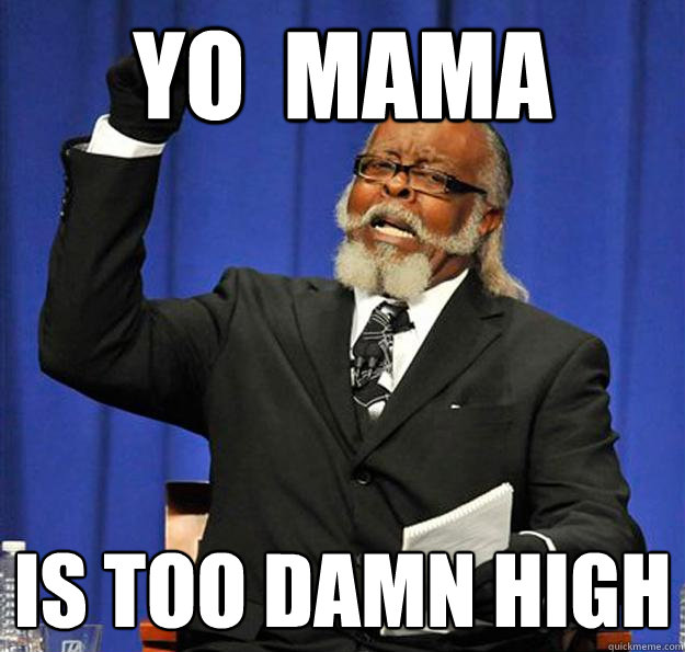 yO  MAMA Is too damn high  Jimmy McMillan