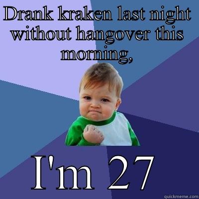 DRANK KRAKEN LAST NIGHT WITHOUT HANGOVER THIS MORNING, I'M 27 Success Kid