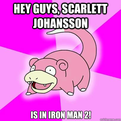 Hey guys, Scarlett Johansson Is in Iron Man 2!  Slowpoke