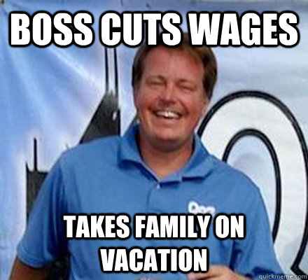 Boss cuts wages Takes family on vacation - Boss cuts wages Takes family on vacation  Douchebag Boss Cuts Wages Takes Vacation