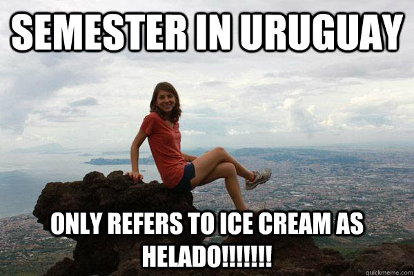 semester in Uruguay only refers to Ice Cream as HELADO!!!!!!!  Study Abroad Sophmore