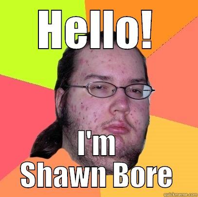 Shawn Bore - HELLO! I'M SHAWN BORE Butthurt Dweller