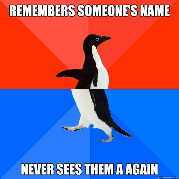 Remembers someone's name Never sees them a again  Socially Awesome Awkward Penguin
