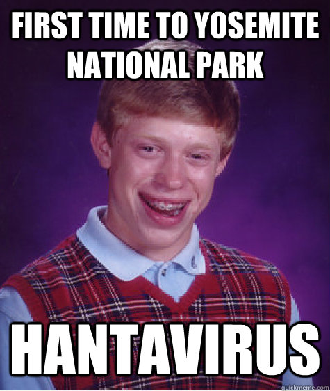 First time to Yosemite National Park Hantavirus  Bad Luck Brian