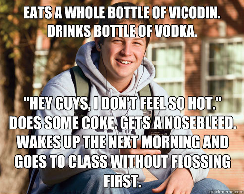 Eats a whole bottle of vicodin.
Drinks bottle of vodka. 