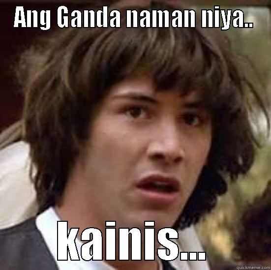 ANG GANDA NAMAN NIYA.. KAINIS... conspiracy keanu