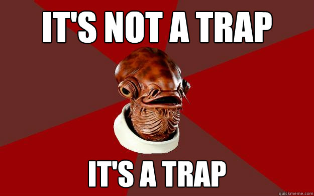 IT'S NOT A TRAP IT'S A TRAP  Admiral Ackbar Relationship Expert