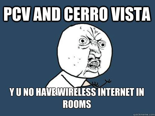 PCV and Cerro Vista y u no have wireless internet in rooms  Y U No