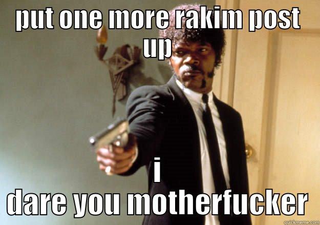 PUT ONE MORE RAKIM POST UP I DARE YOU MOTHERFUCKER Samuel L Jackson