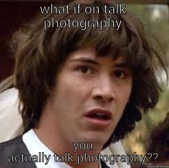 WHAT IF ON TALK PHOTOGRAPHY YOU ACTUALLY TALK PHOTOGRAPHY?? conspiracy keanu