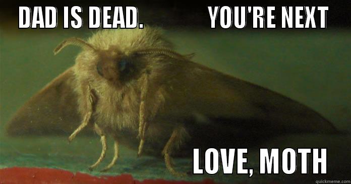 DAD IS DEAD.              YOU'RE NEXT                                   LOVE, MOTH Misc