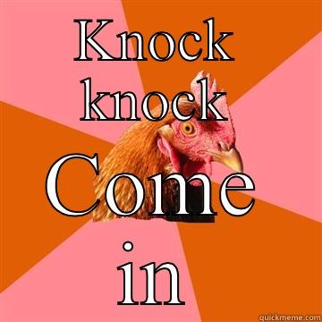 Knock knock - KNOCK KNOCK COME IN Anti-Joke Chicken