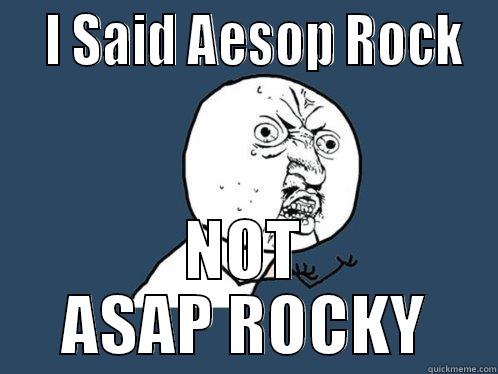   I SAID AESOP ROCK NOT ASAP ROCKY Y U No