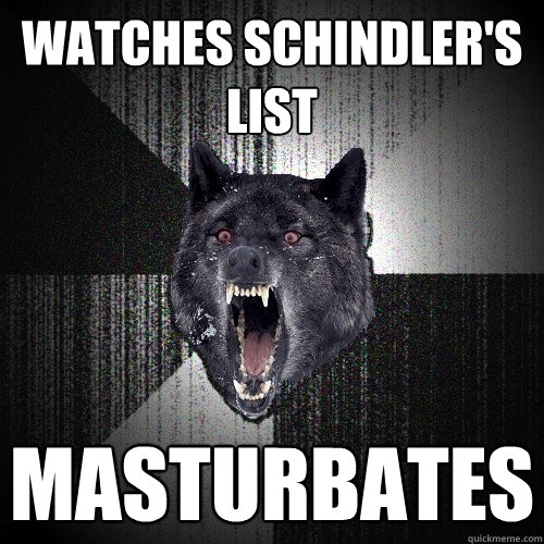 Watches Schindler's list Masturbates  Insanity Wolf