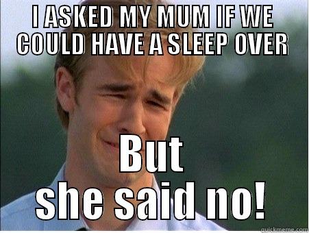 I ASKED MY MUM IF WE COULD HAVE A SLEEP OVER BUT SHE SAID NO! 1990s Problems