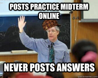 posts practice midterm online Never posts answers  Scumbag Professor