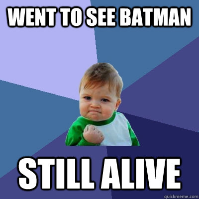 went to see batman still alive  - went to see batman still alive   Success Kid