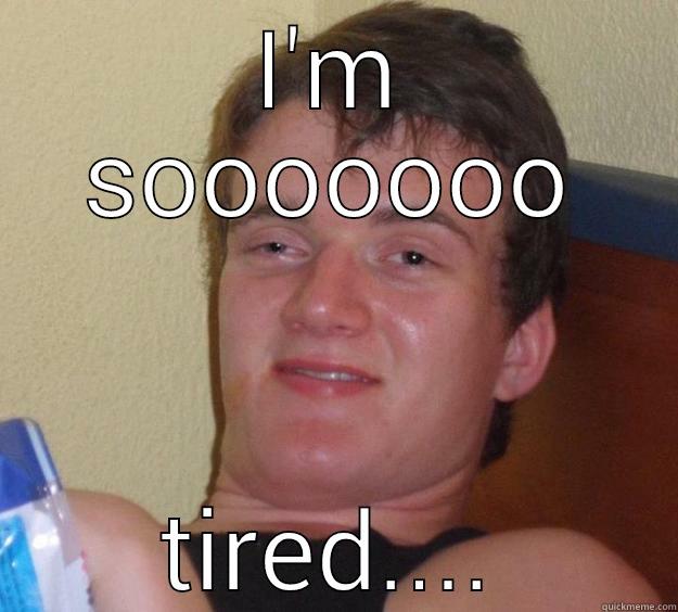 I'M SOOOOOOO TIRED.... 10 Guy