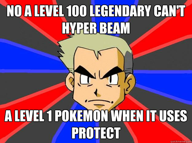 No a level 100 legendary can't hyper beam a level 1 pokemon when it uses protect  Professor Oak