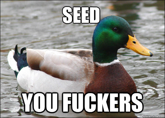 Seed you fuckers  Actual Advice Mallard