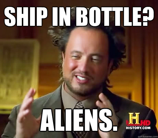 SHIP IN BOTTLE? aliens.  - SHIP IN BOTTLE? aliens.   Ancient Aliens