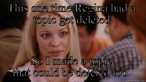 KOK mean girls  - THIS ONE TIME REGINA HAD A TOPIC GET DELETED SO I MADE A TOPIC THAT COULD BE DELETED TOO  regina george